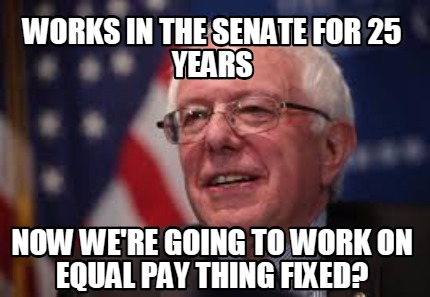 works-in-the-senate-for-25-years-now-were-going-to-work-on-equal-pay-thing-fixed