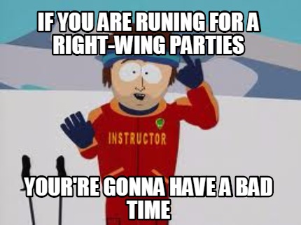 if-you-are-runing-for-a-right-wing-parties-yourre-gonna-have-a-bad-time
