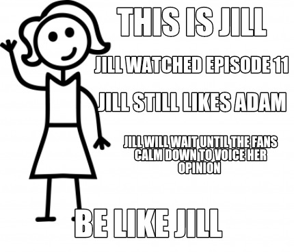 Meme Creator Funny This Is Jill Be Like Jill Jill Will Wait Until The Fans Calm Down To Voice Her O Meme Generator At Memecreator Org Meme Creator Funny This Is Jill Be Like Jill Jill Will Wait Until The Fans Calm Down To Voice Her O Meme Generator At Memecreator Org
