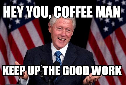 hey-you-coffee-man-keep-up-the-good-work