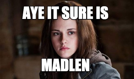 aye-it-sure-is-madlen
