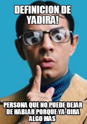 definicion-de-yadira-persona-que-no-puede-dejar-de-hablar-porque-ya-dira-algo-ma