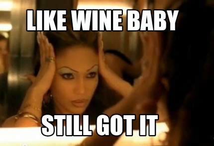 like-wine-baby-still-got-it
