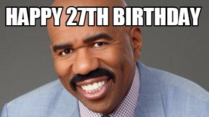 Meme Creator - Funny Happy 27th birthday Meme Generator at MemeCreator.org!