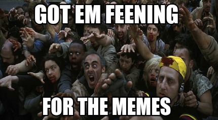 got-em-feening-for-the-memes