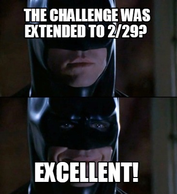 Meme Creator Funny The Challenge Was Extended To 2 29 Excellent Meme Generator At Memecreator Org Meme Creator Funny The Challenge Was Extended To 2 29 Excellent Meme Generator At Memecreator Org
