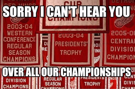 sorry-i-cant-hear-you-over-all-our-championships