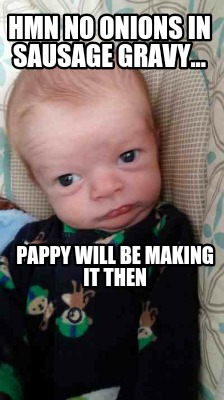 hmn-no-onions-in-sausage-gravy...-pappy-will-be-making-it-then