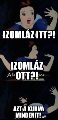 izomlz-itt-izomlz-ott-azt-a-kurva-mindenit