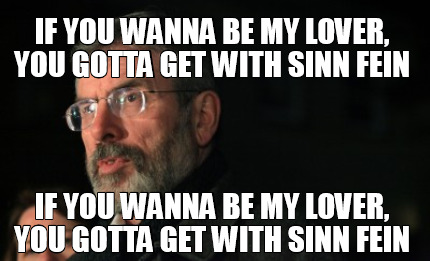 if-you-wanna-be-my-lover-you-gotta-get-with-sinn-fein-if-you-wanna-be-my-lover-y