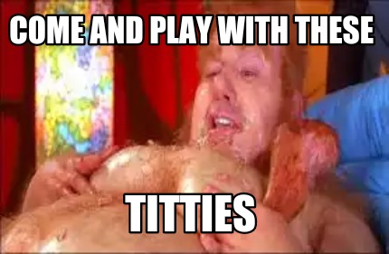 come-and-play-with-these-titties