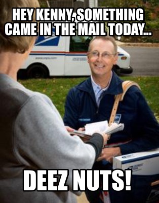 hey-kenny-something-came-in-the-mail-today...-deez-nuts