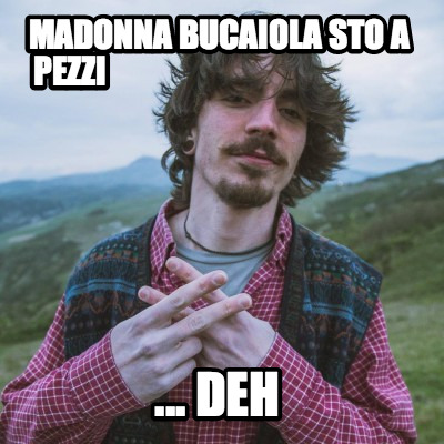 madonna-bucaiola-sto-a-pezzi-...-deh