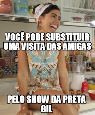 voc-pode-substituir-uma-visita-das-amigas-pelo-show-da-preta-gil