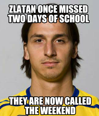zlatan-once-missed-two-days-of-school-they-are-now-called-the-weekend