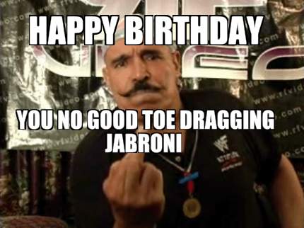happy-birthday-you-no-good-toe-dragging-jabroni