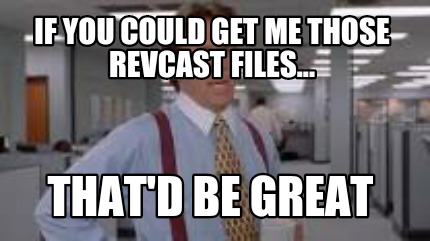 if-you-could-get-me-those-revcast-files...-thatd-be-great