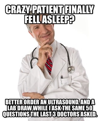crazy-patient-finally-fell-asleep-better-order-an-ultrasound-and-a-lab-draw-whil