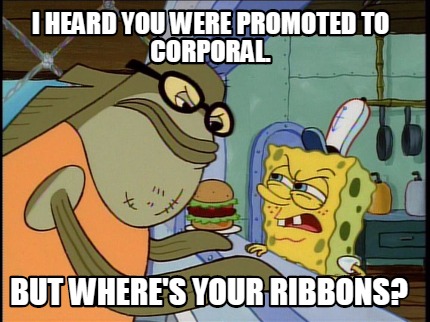 i-heard-you-were-promoted-to-corporal.-but-wheres-your-ribbons