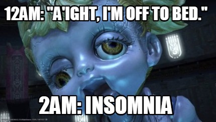 12am-aight-im-off-to-bed.-2am-insomnia