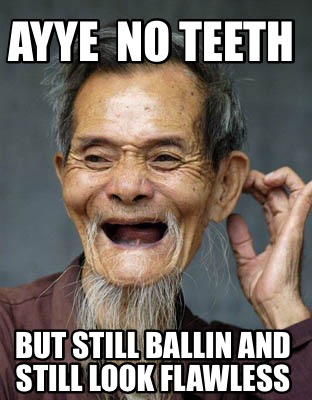 Meme Creator - Funny Ayye no teeth But still ballin and still look flawless Meme Generator at ! Meme Creator - Funny Ayye no teeth But still ballin and still look flawless Meme Generator at !