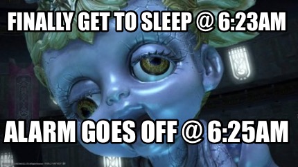 finally-get-to-sleep-623am-alarm-goes-off-625am