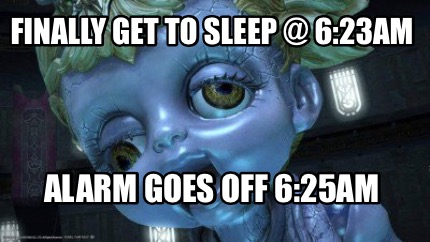 finally-get-to-sleep-623am-alarm-goes-off-625am7