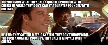 do-you-know-what-they-call-a-quarter-pounder-with-cheese-in-paris-they-dont-call