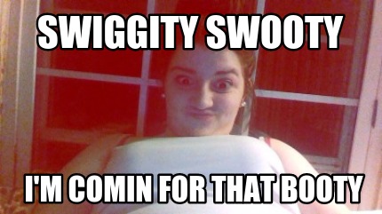 swiggity-swooty-im-comin-for-that-booty60