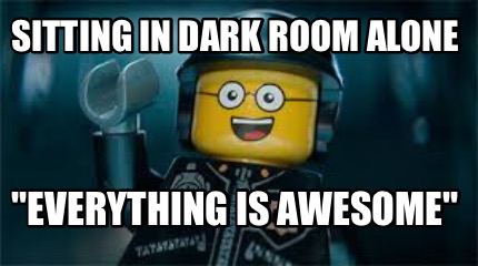 sitting-in-dark-room-alone-everything-is-awesome