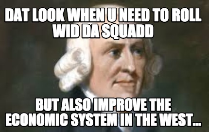 dat-look-when-u-need-to-roll-wid-da-squadd-but-also-improve-the-economic-system-