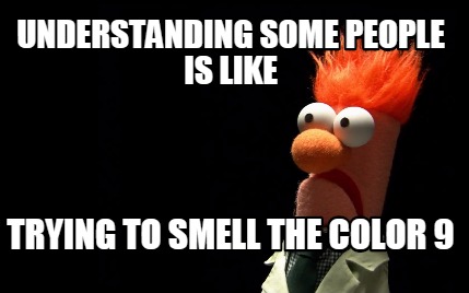 understanding-some-people-is-like-trying-to-smell-the-color-9