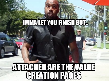 imma-let-you-finish-but..-attached-are-the-value-creation-pages