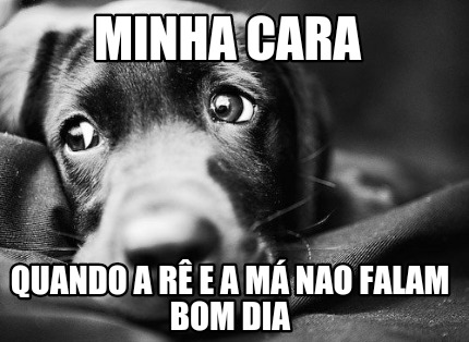 minha-cara-quando-a-r-e-a-m-nao-falam-bom-dia