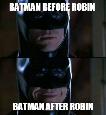 Meme Creator - Funny Batman before Robin Batman after Robin Meme Generator  at !