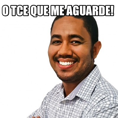 o-tce-que-me-aguarde