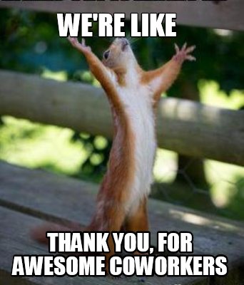 Meme Creator - Funny WE'RE LIKE THANK YOU, FOR AWESOME COWORKERS Meme Generator at ! Meme Creator - Funny WE'RE LIKE THANK YOU, FOR AWESOME COWORKERS Meme Generator at !