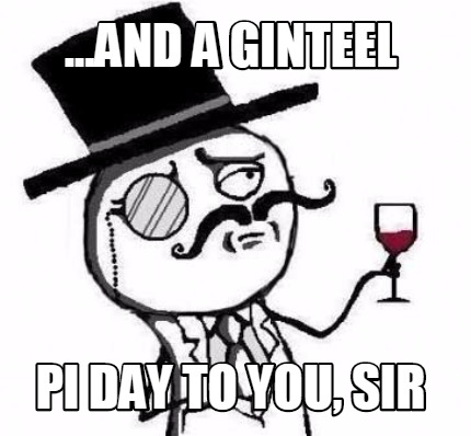 ...and-a-ginteel-pi-day-to-you-sir