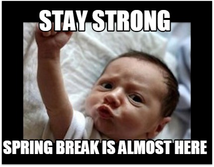 Meme Creator - Funny Stay strong spring break is almost here Meme ...