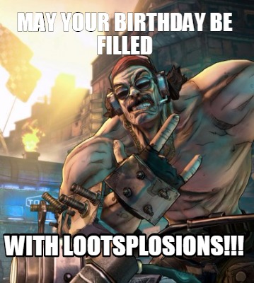 may-your-birthday-be-filled-with-lootsplosions