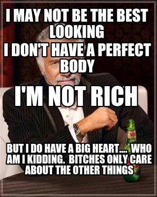 meme creator funny i may not be the best looking but i do have a