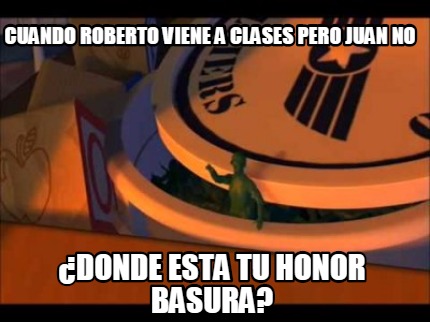 cuando-roberto-viene-a-clases-pero-juan-no-donde-esta-tu-honor-basura