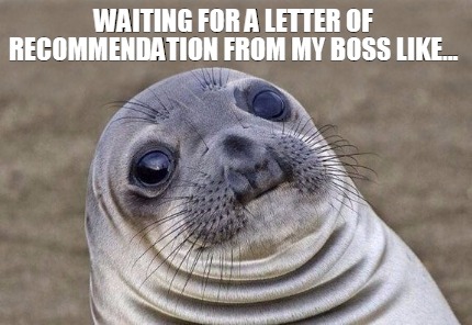 Meme Creator Funny Waiting For A Letter Of Recommendation From My Boss Like Meme Generator At Memecreator Org Meme Creator Funny Waiting For A Letter Of Recommendation From My Boss Like Meme Generator At Memecreator Org