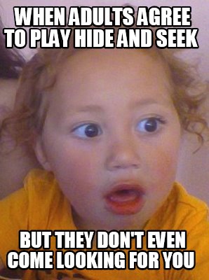 Meme Creator Funny When Adults Agree To Play Hide And Seek
