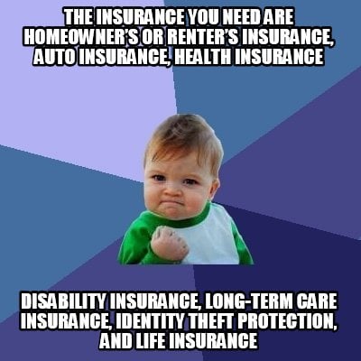 Meme Creator - Funny The Insurance you need are Homeowner ...
