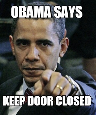 Meme Creator - Funny OBAMA SAYs KEEP DOOR CLOSED Meme Generator at ! Meme Creator - Funny OBAMA SAYs KEEP DOOR CLOSED Meme Generator at !