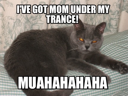 ive-got-mom-under-my-trance-muahahahaha
