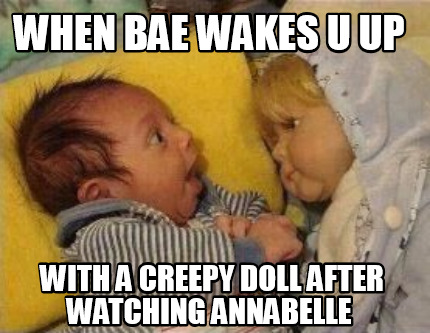 Meme Creator - Funny when bae wakes u up with a creepy doll after watching  Annabelle Meme Generator at !