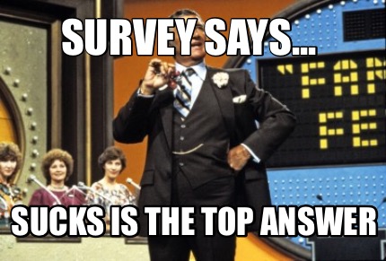 Meme Creator Funny Survey Says Sucks Is The Top Answer Meme - survey says sucks is the top answer