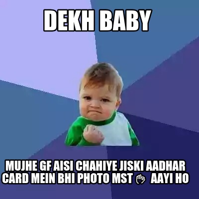 Meme Creator - Funny dekh Baby Mujhe Gf aisi Chahiye Jiski Aadhar Card mein  Bhi Photo Mst???? Aayi ho Meme Generator at !